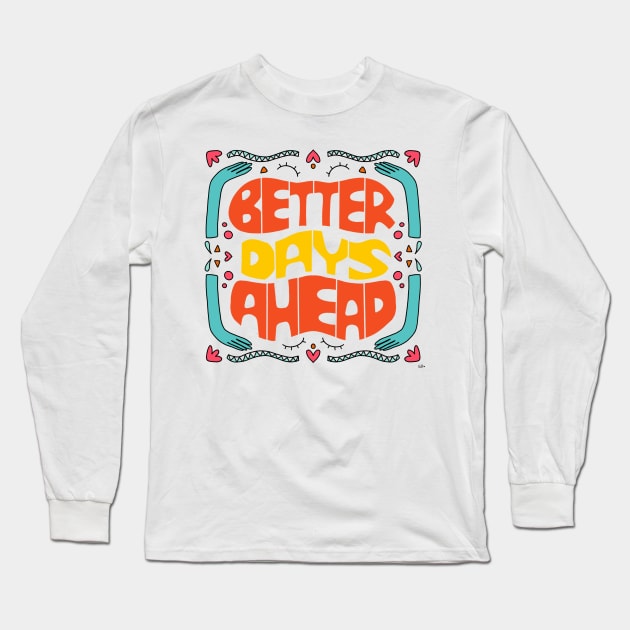 Better days ahead Long Sleeve T-Shirt by gabbadelgado